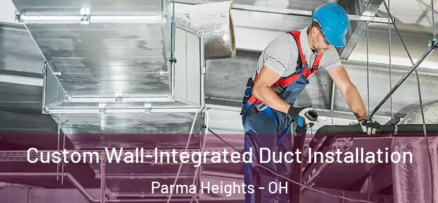  Custom Wall-Integrated Duct Installation Parma Heights - OH