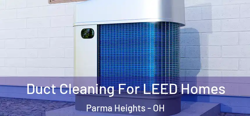 Duct Cleaning For LEED Homes Parma Heights - OH
