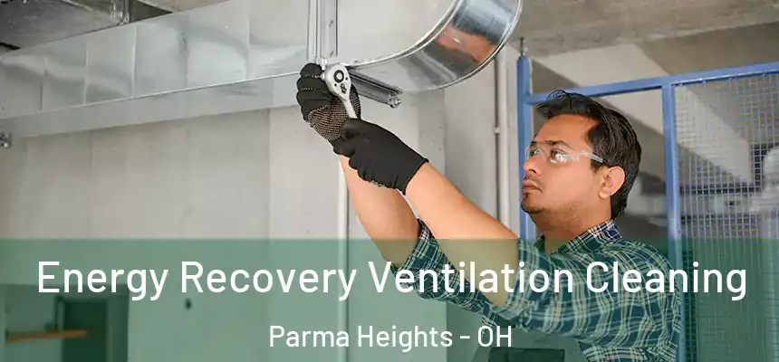 Energy Recovery Ventilation Cleaning Parma Heights - OH