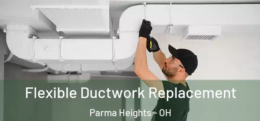  Flexible Ductwork Replacement Parma Heights - OH