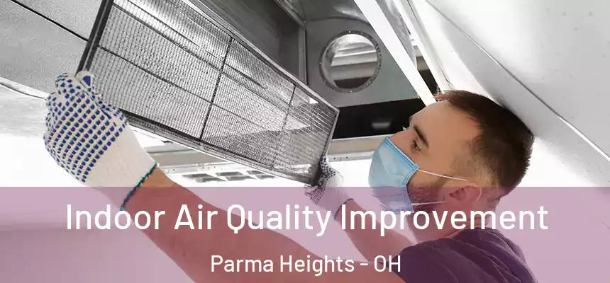 Indoor Air Quality Improvement Parma Heights - OH