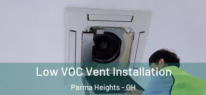  Low VOC Vent Installation Parma Heights - OH