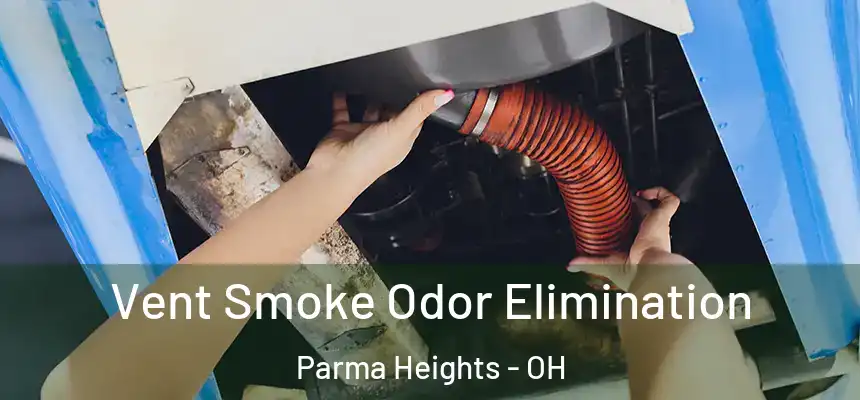  Vent Smoke Odor Elimination Parma Heights - OH