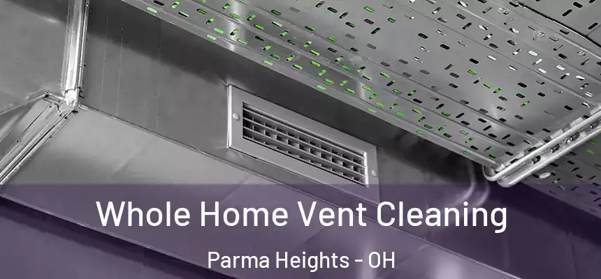 Whole Home Vent Cleaning Parma Heights - OH